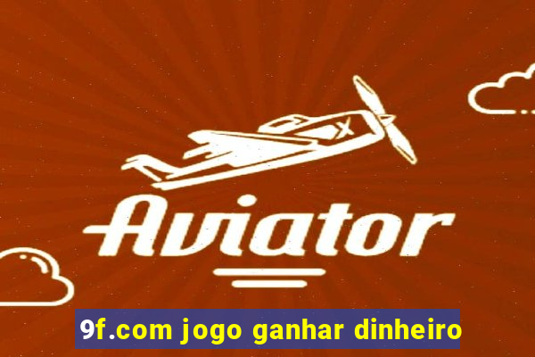 9f.com jogo ganhar dinheiro